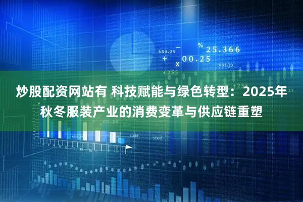 炒股配资网站有 科技赋能与绿色转型：2025年秋冬服装产业的消费变革与供应链重塑